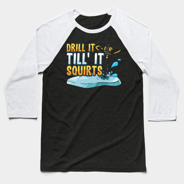 Drill It Till It Squirts Funny Ice Fishing Gift Drill Auger Baseball T-Shirt by Proficient Tees